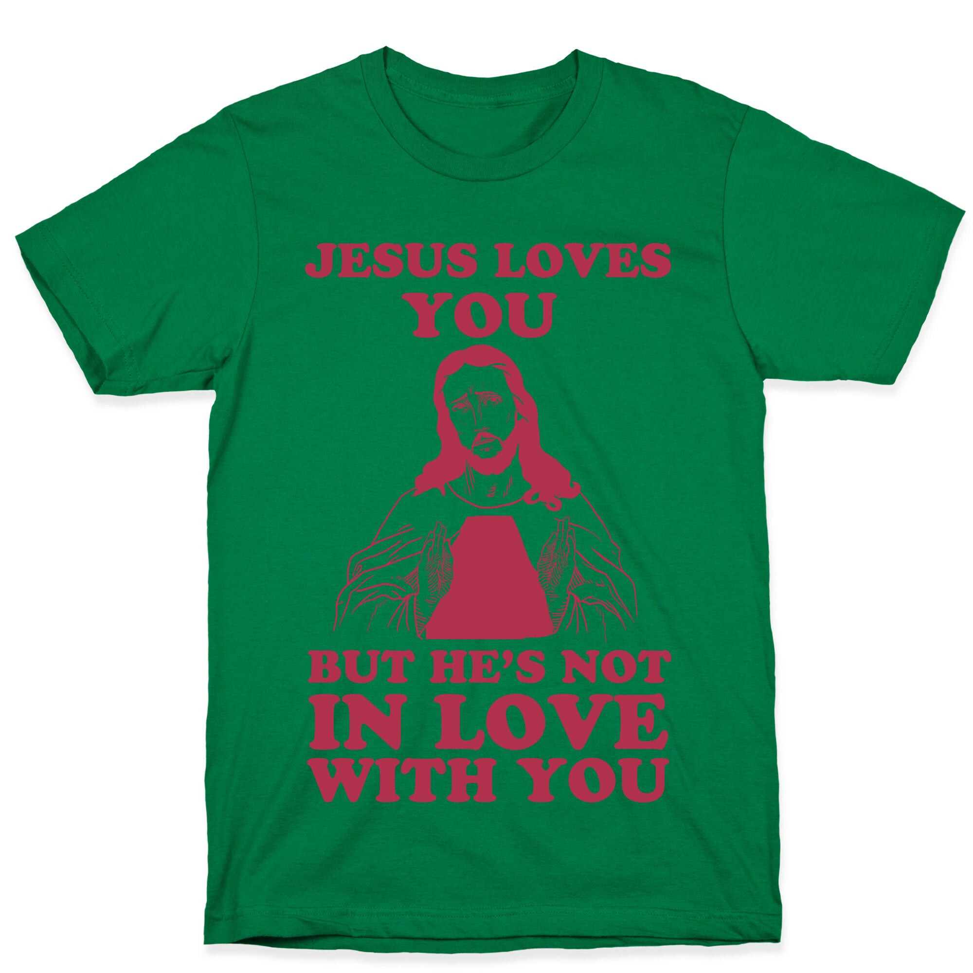 Jesus Loves You But He's Not In Love With You T-Shirt
